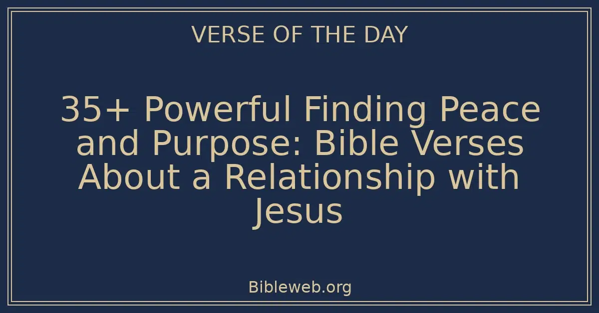 35+ Powerful Finding Peace and Purpose: Bible Verses About a Relationship with Jesus