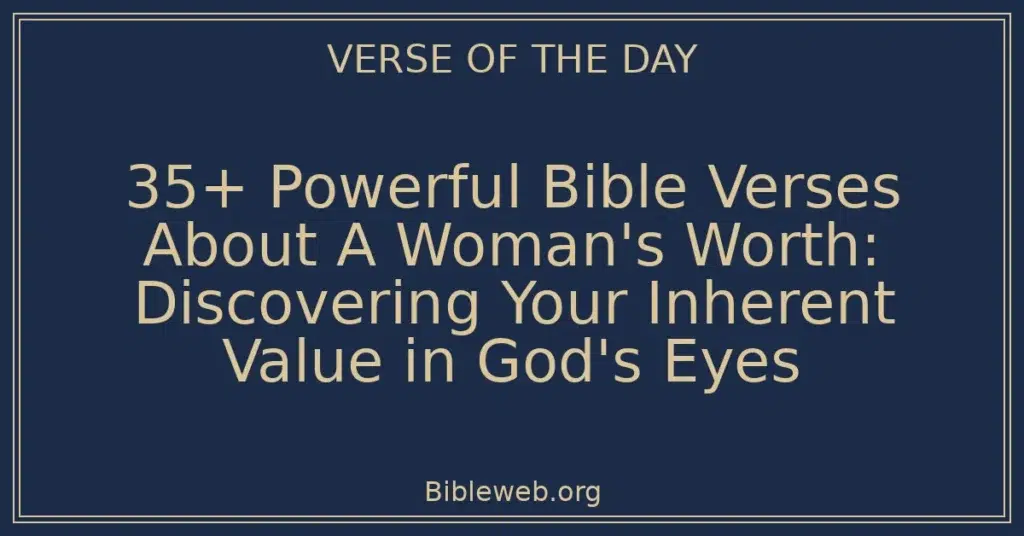35+ Powerful Bible Verses About A Woman's Worth: Discovering Your Inherent Value in God's Eyes