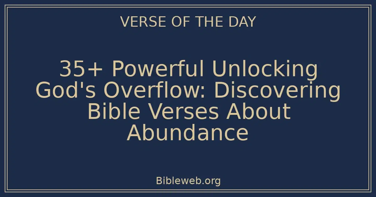 35+ Powerful Unlocking God's Overflow: Discovering Bible Verses About Abundance