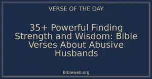 35+ Powerful Finding Strength and Wisdom: Bible Verses About Abusive Husbands