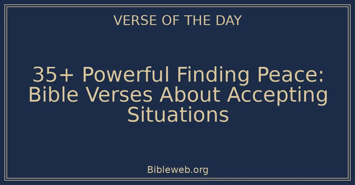 35+ Powerful Finding Peace: Bible Verses About Accepting Situations