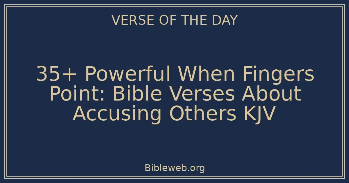 35+ Powerful When Fingers Point: Bible Verses About Accusing Others KJV
