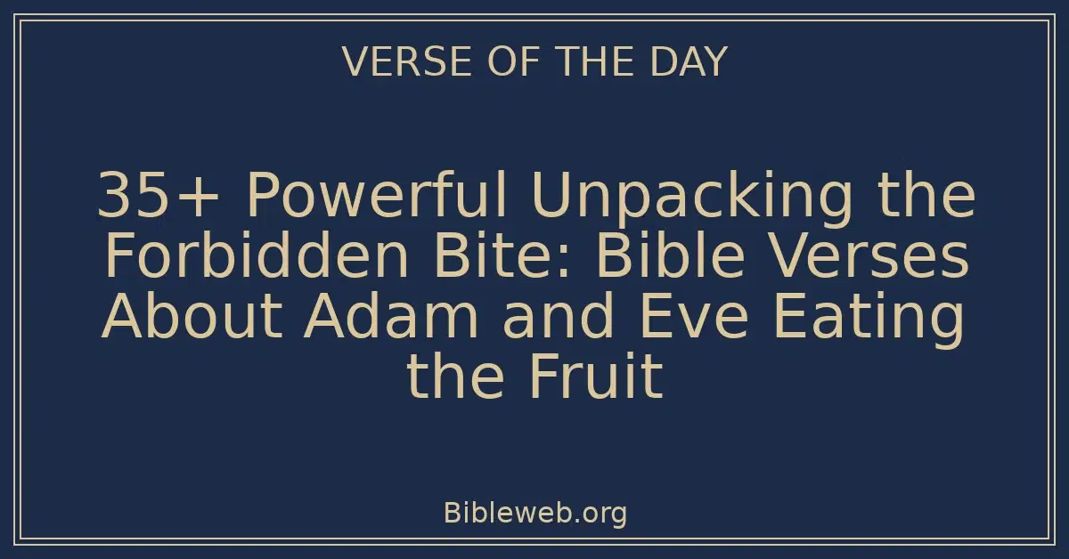 35+ Powerful Unpacking the Forbidden Bite: Bible Verses About Adam and Eve Eating the Fruit