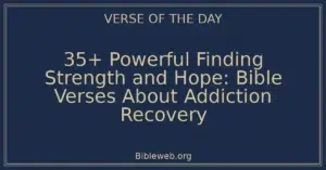 35+ Powerful Finding Strength and Hope: Bible Verses About Addiction Recovery