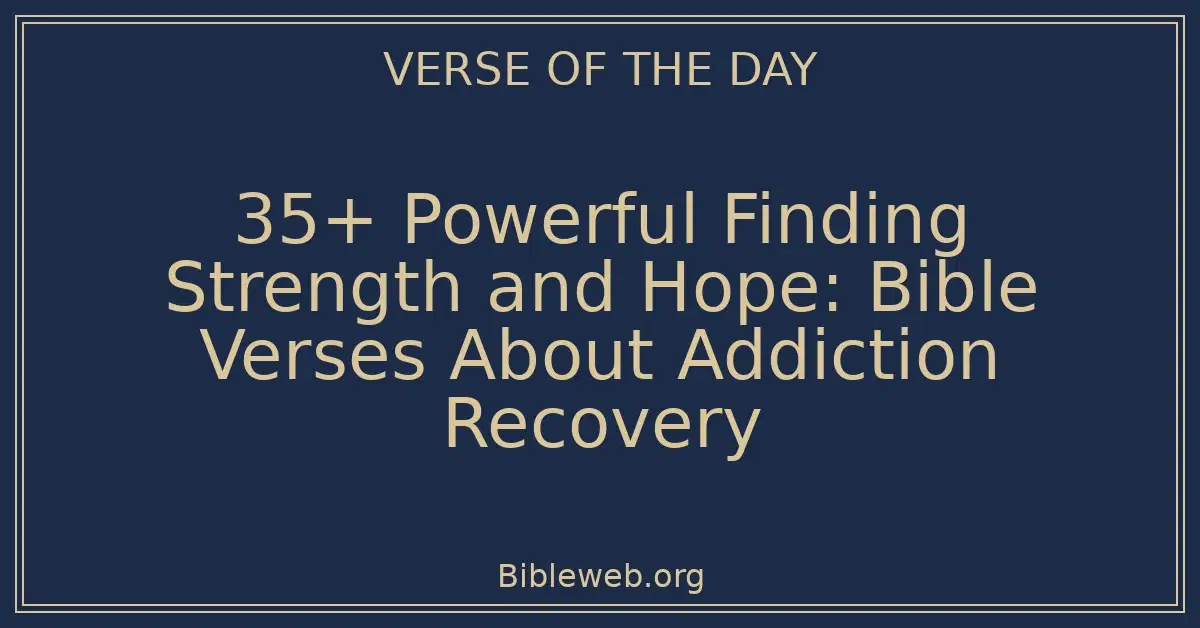 35+ Powerful Finding Strength and Hope: Bible Verses About Addiction Recovery