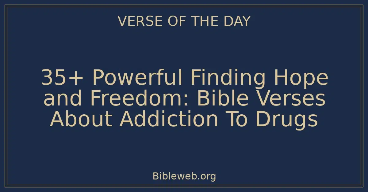 35+ Powerful Finding Hope and Freedom: Bible Verses About Addiction To Drugs