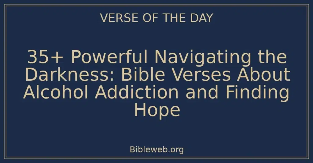 35+ Powerful Navigating the Darkness: Bible Verses About Alcohol Addiction and Finding Hope