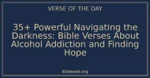 35+ Powerful Navigating the Darkness: Bible Verses About Alcohol Addiction and Finding Hope