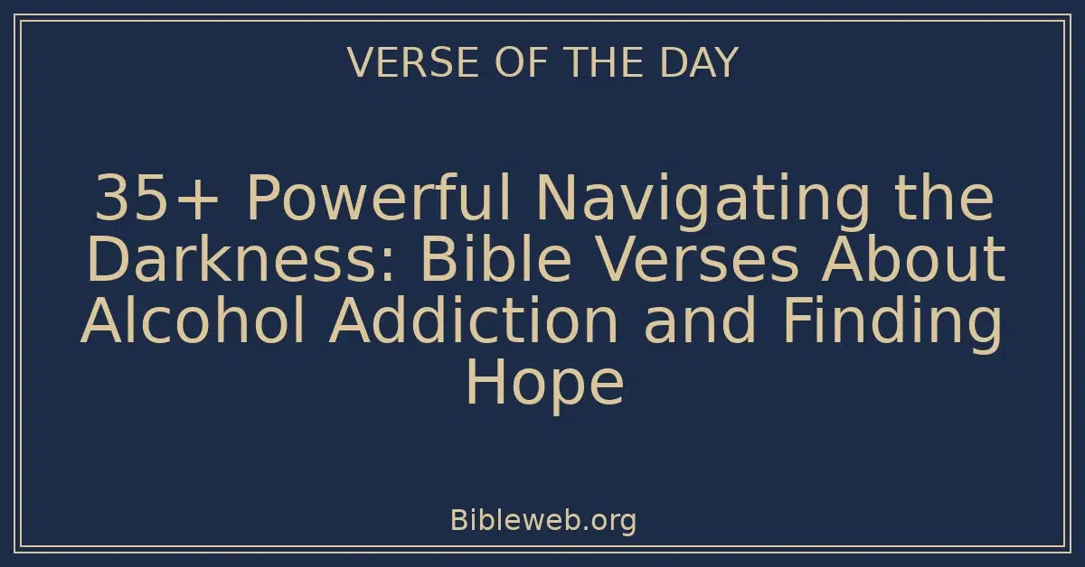 35+ Powerful Navigating the Darkness: Bible Verses About Alcohol Addiction and Finding Hope