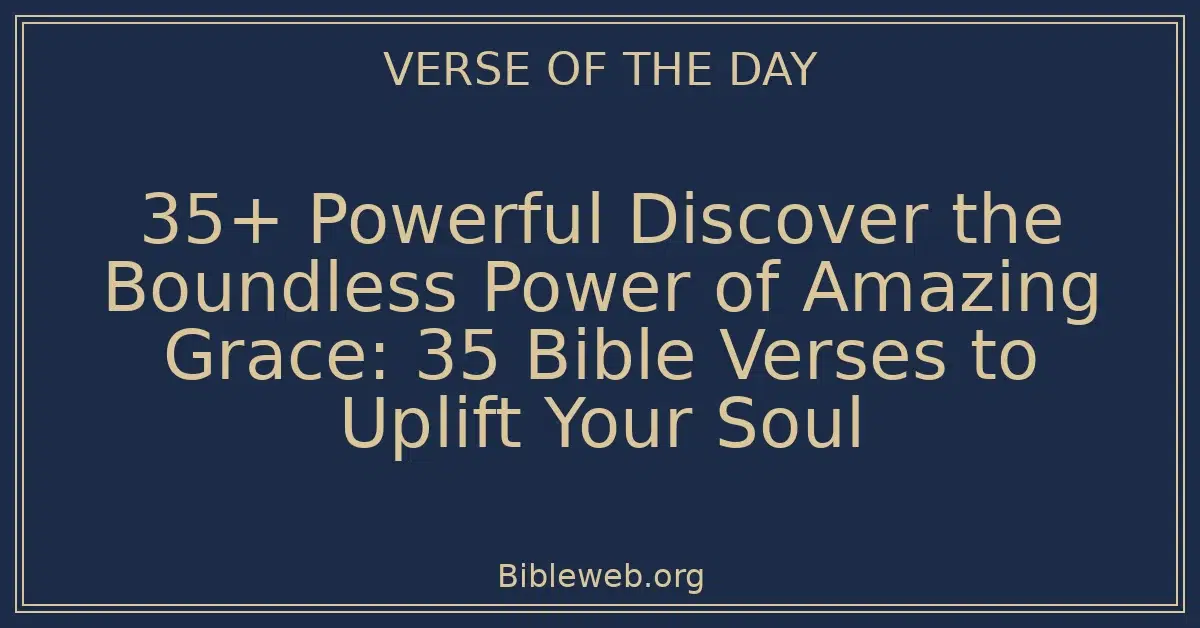 35+ Powerful Discover the Boundless Power of Amazing Grace: 35 Bible Verses to Uplift Your Soul