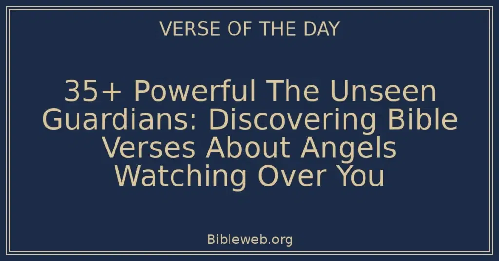 35+ Powerful The Unseen Guardians: Discovering Bible Verses About Angels Watching Over You
