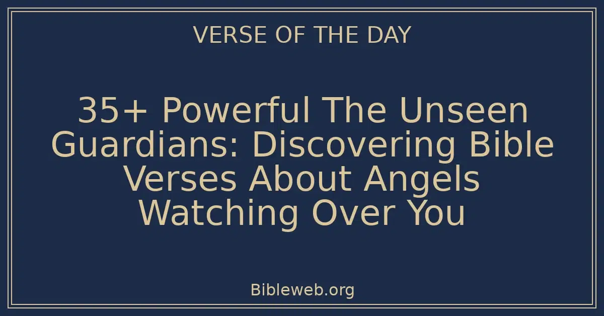 35+ Powerful The Unseen Guardians: Discovering Bible Verses About Angels Watching Over You
