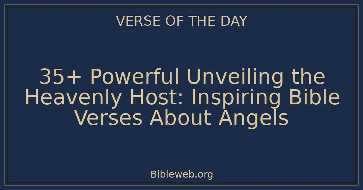 35+ Powerful Unveiling the Heavenly Host: Inspiring Bible Verses About Angels