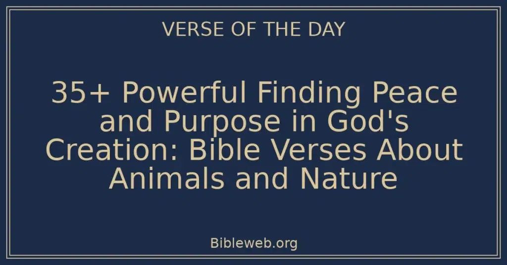 35+ Powerful Finding Peace and Purpose in God's Creation: Bible Verses About Animals and Nature