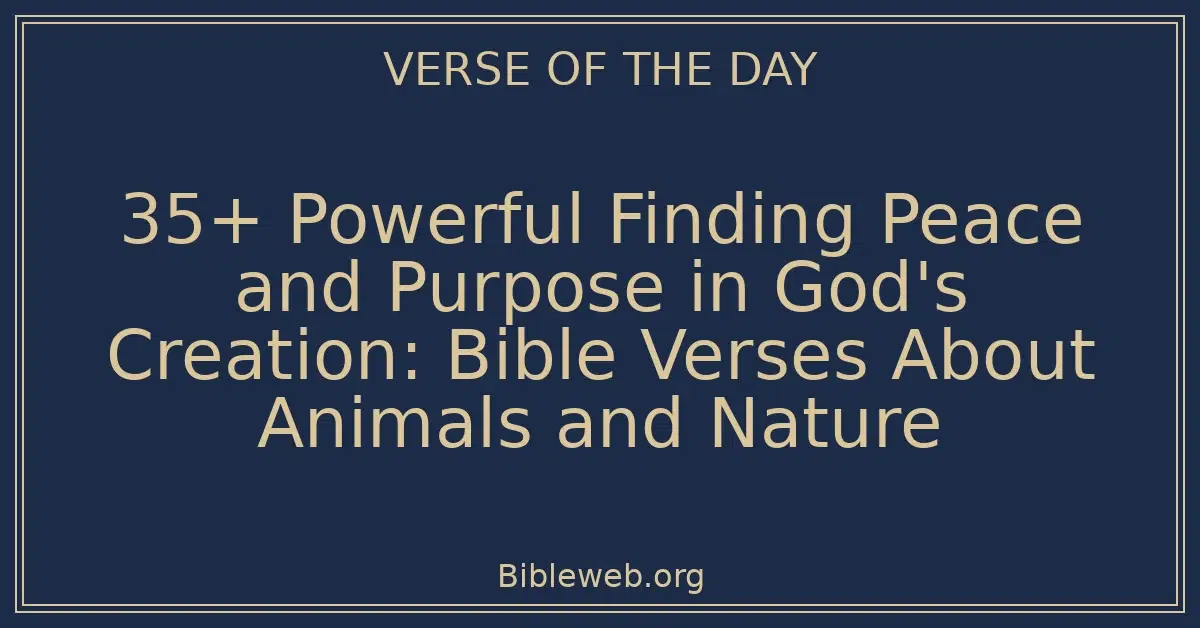 35+ Powerful Finding Peace and Purpose in God's Creation: Bible Verses About Animals and Nature