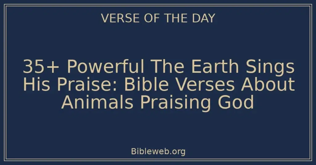 35+ Powerful The Earth Sings His Praise: Bible Verses About Animals Praising God