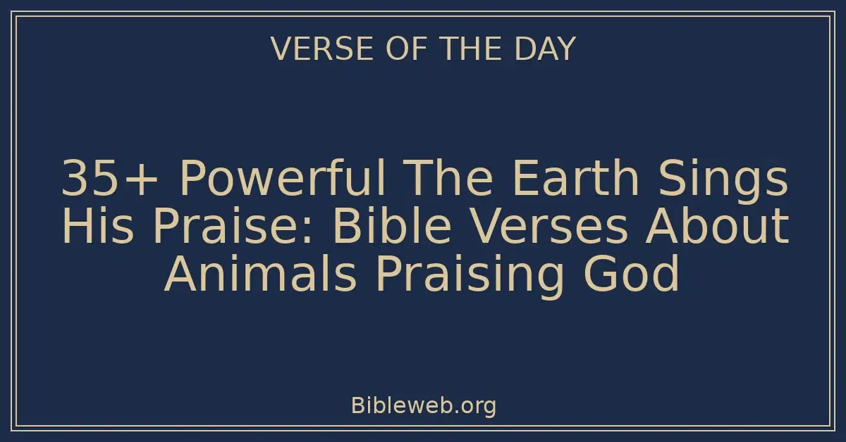 35+ Powerful The Earth Sings His Praise: Bible Verses About Animals Praising God