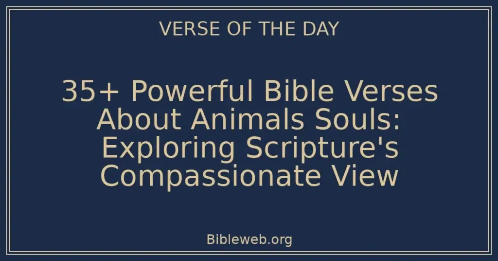 35+ Powerful Bible Verses About Animals Souls: Exploring Scripture's Compassionate View