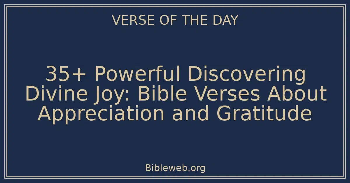 35+ Powerful Discovering Divine Joy: Bible Verses About Appreciation and Gratitude