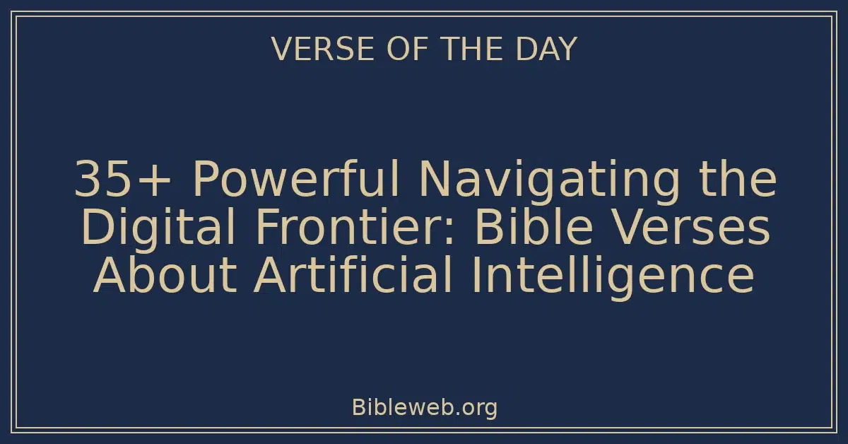 35+ Powerful Navigating the Digital Frontier: Bible Verses About Artificial Intelligence