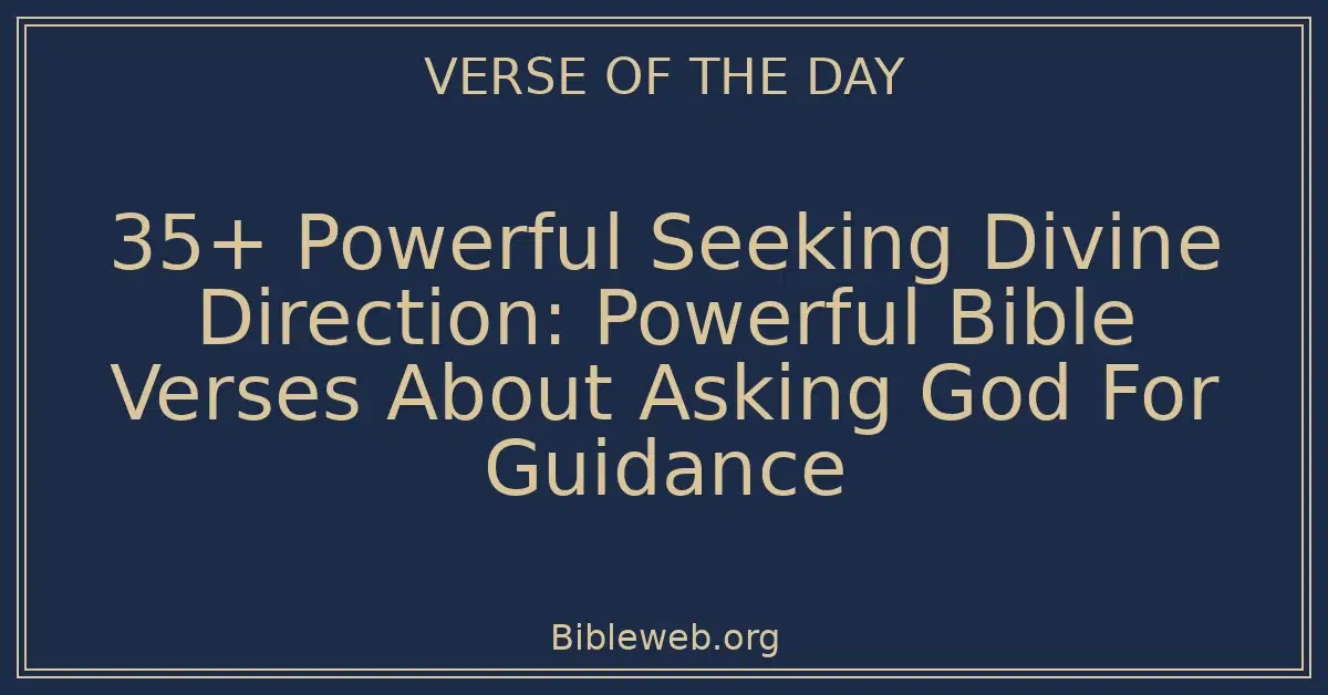 35+ Powerful Seeking Divine Direction: Powerful Bible Verses About Asking God For Guidance