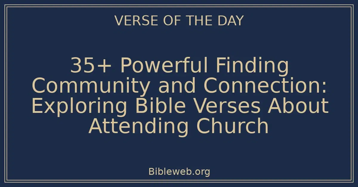 35+ Powerful Finding Community and Connection: Exploring Bible Verses About Attending Church