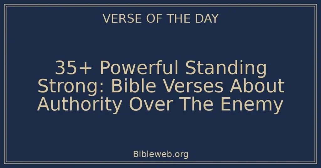 35+ Powerful Standing Strong: Bible Verses About Authority Over The Enemy