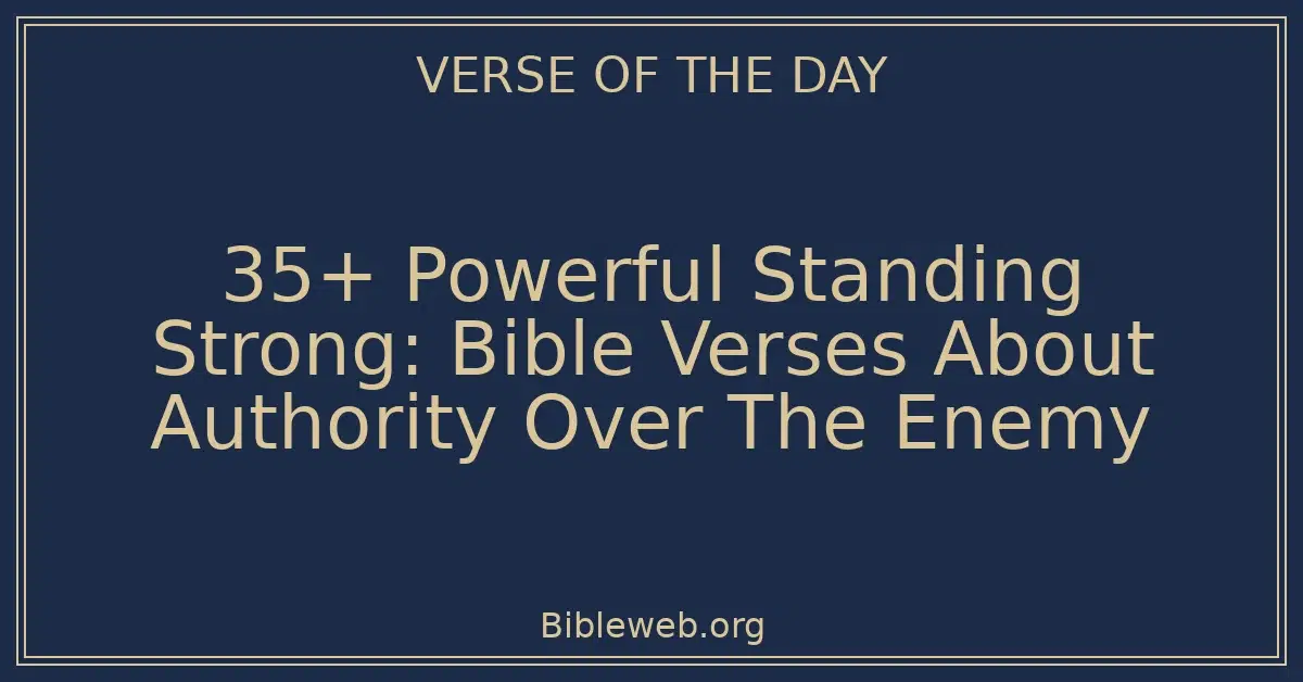 35+ Powerful Standing Strong: Bible Verses About Authority Over The Enemy
