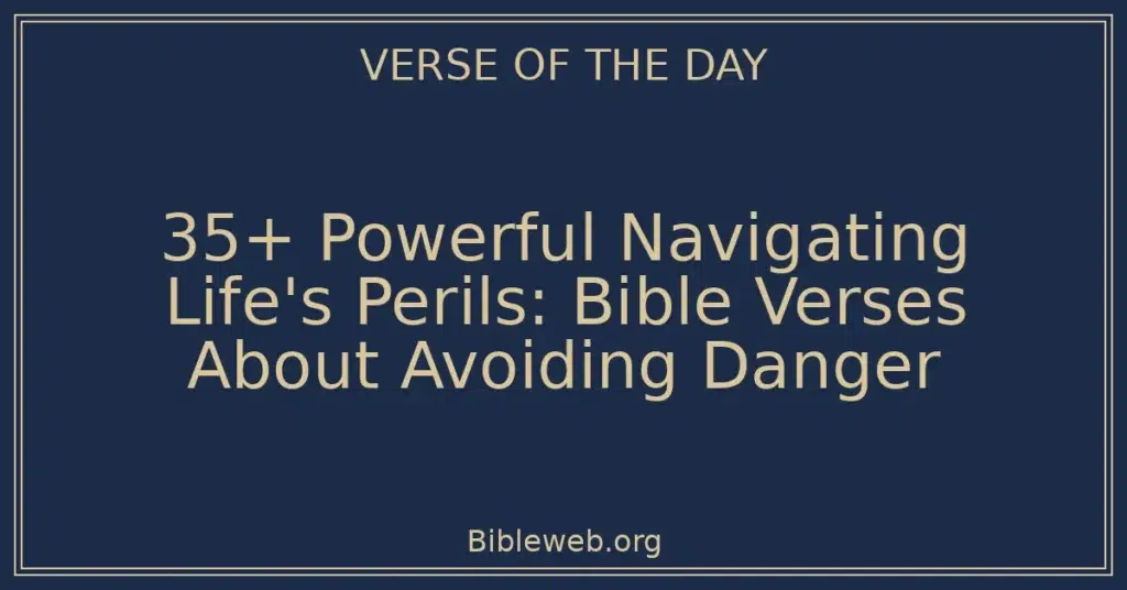 35+ Powerful Navigating Life's Perils: Bible Verses About Avoiding Danger