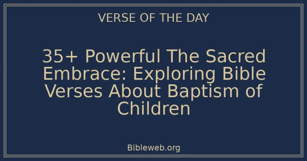 35+ Powerful The Sacred Embrace: Exploring Bible Verses About Baptism of Children