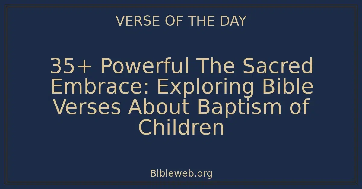 35+ Powerful The Sacred Embrace: Exploring Bible Verses About Baptism of Children