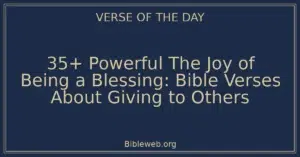 35+ Powerful The Joy of Being a Blessing: Bible Verses About Giving to Others