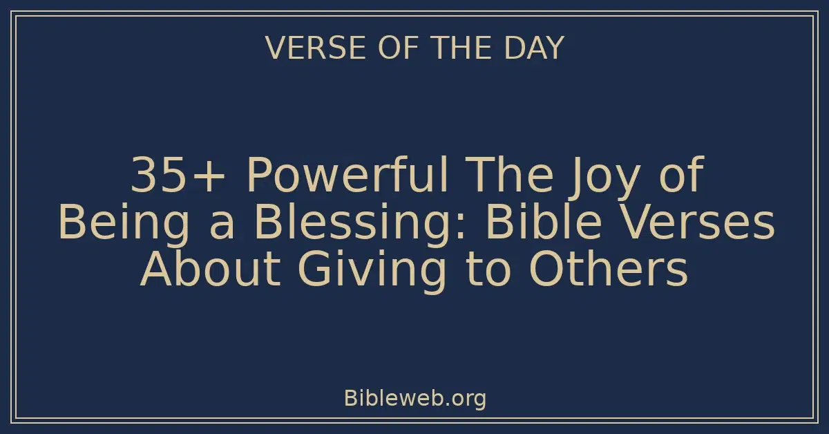 35+ Powerful The Joy of Being a Blessing: Bible Verses About Giving to ...