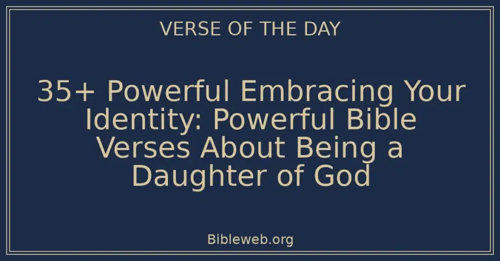 35+ Powerful Embracing Your Identity: Powerful Bible Verses About Being a Daughter of God