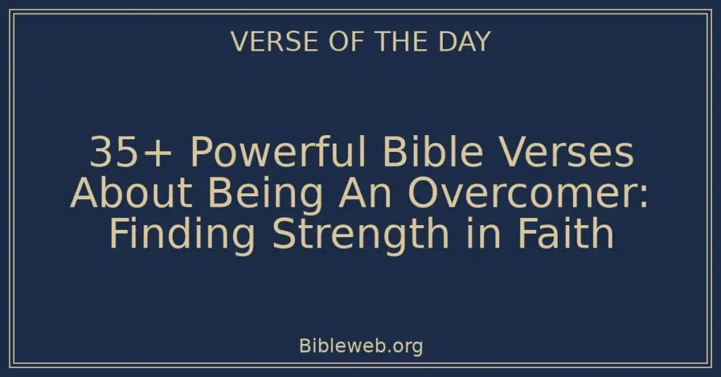 35+ Powerful Bible Verses About Being An Overcomer: Finding Strength in Faith