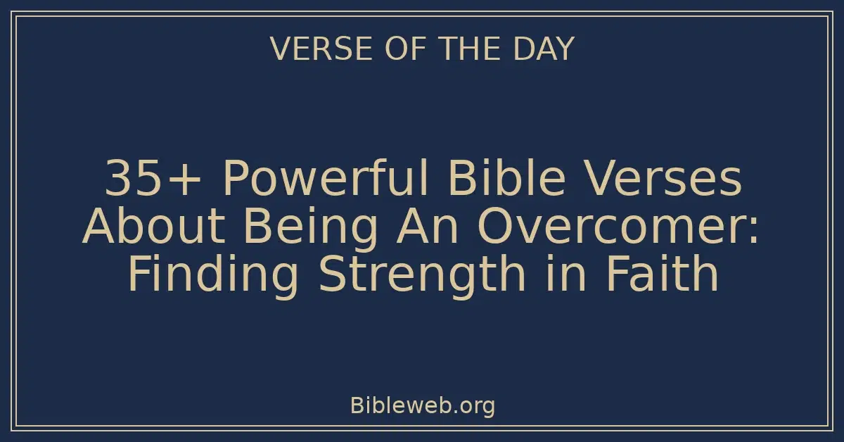 35+ Powerful Bible Verses About Being An Overcomer: Finding Strength in Faith