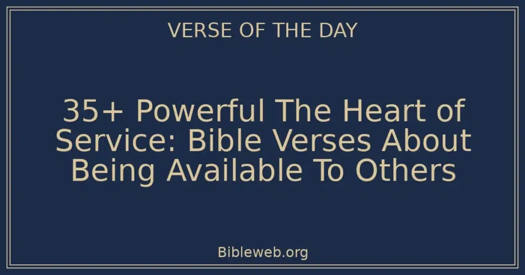 35+ Powerful The Heart of Service: Bible Verses About Being Available To Others