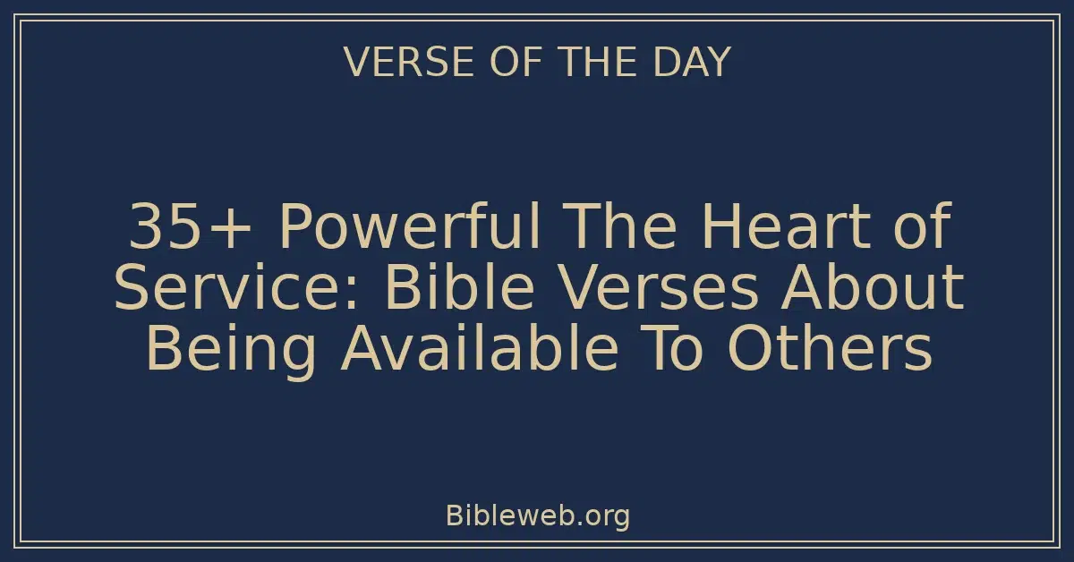 35+ Powerful The Heart of Service: Bible Verses About Being Available To Others