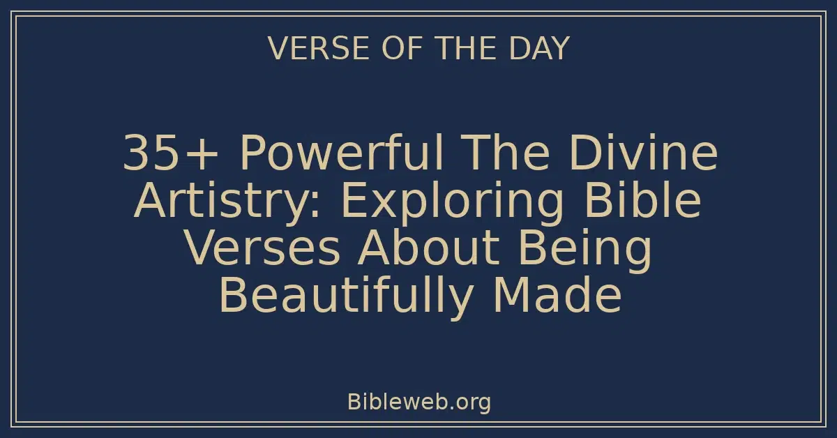 35+ Powerful The Divine Artistry: Exploring Bible Verses About Being Beautifully Made