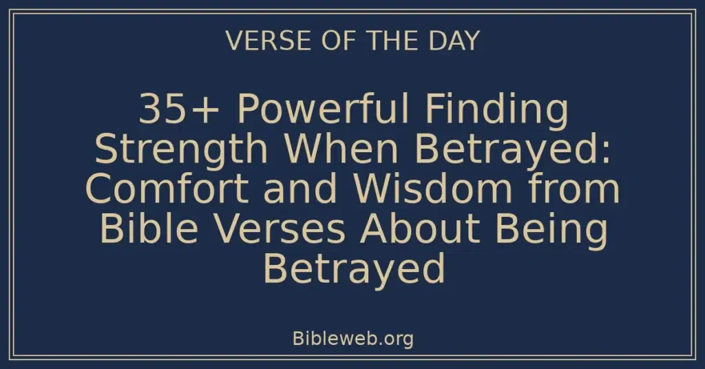 35+ Powerful Finding Strength When Betrayed: Comfort and Wisdom from Bible Verses About Being Betrayed