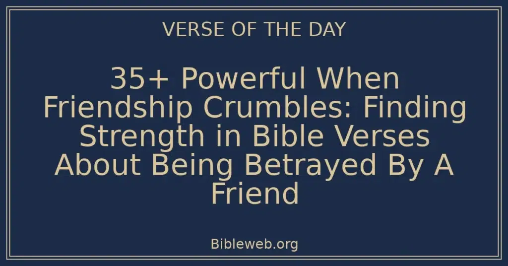 35+ Powerful When Friendship Crumbles: Finding Strength in Bible Verses About Being Betrayed By A Friend