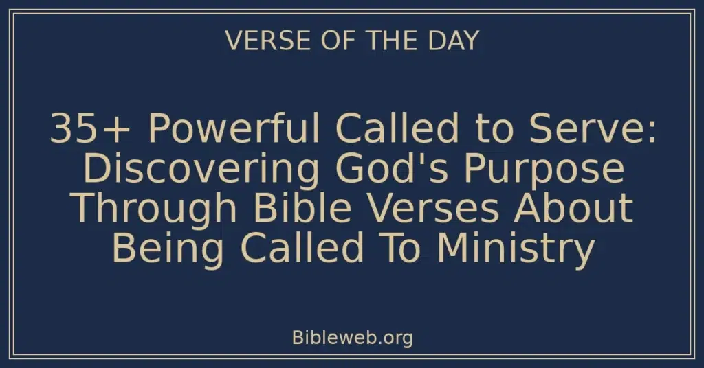 35+ Powerful Called to Serve: Discovering God's Purpose Through Bible Verses About Being Called To Ministry