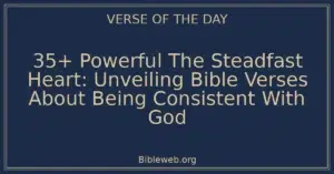 35+ Powerful The Steadfast Heart: Unveiling Bible Verses About Being Consistent With God