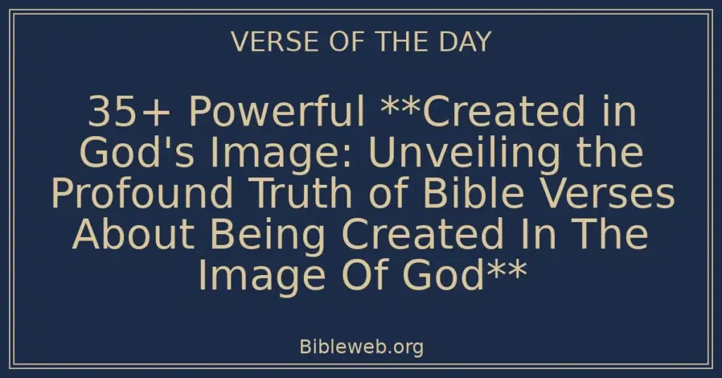 35+ Powerful **Created in God's Image: Unveiling the Profound Truth of Bible Verses About Being Created In The Image Of God**