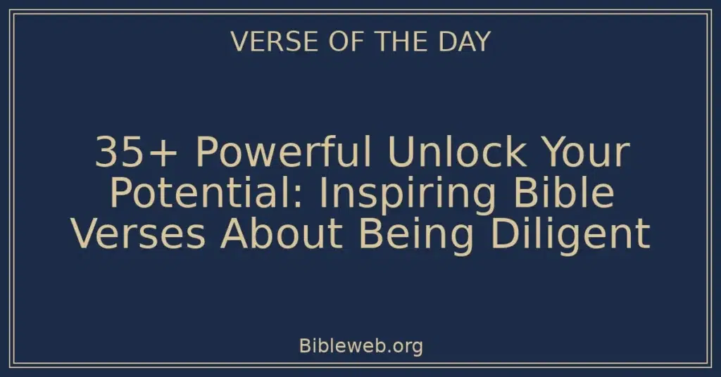 35+ Powerful Unlock Your Potential: Inspiring Bible Verses About Being Diligent