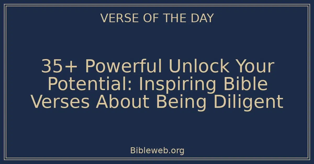35+ Powerful Unlock Your Potential: Inspiring Bible Verses About Being Diligent