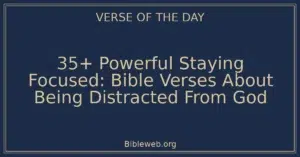 35+ Powerful Staying Focused: Bible Verses About Being Distracted From God