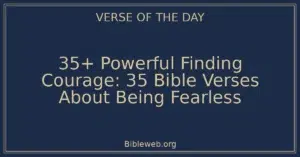 35+ Powerful Finding Courage: 35 Bible Verses About Being Fearless