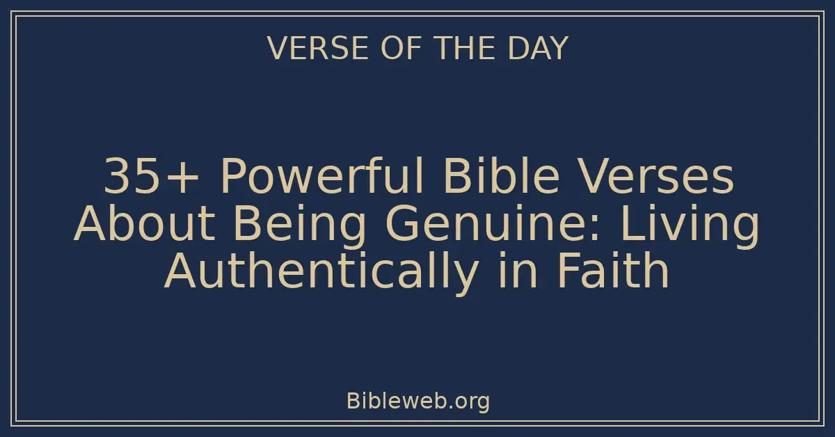 35+ Powerful Bible Verses About Being Genuine: Living Authentically in Faith