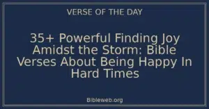 35+ Powerful Finding Joy Amidst the Storm: Bible Verses About Being Happy In Hard Times
